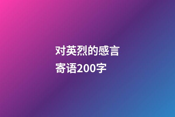 对英烈的感言寄语200字