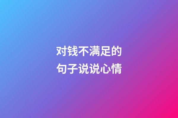 对钱不满足的句子说说心情