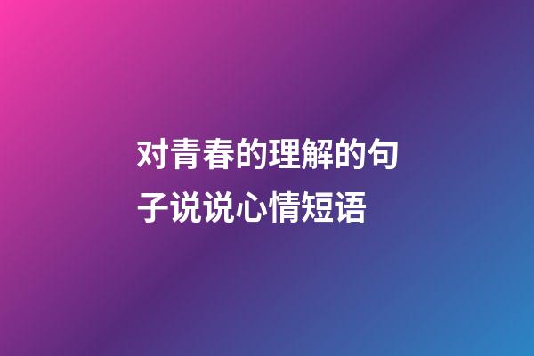 对青春的理解的句子说说心情短语