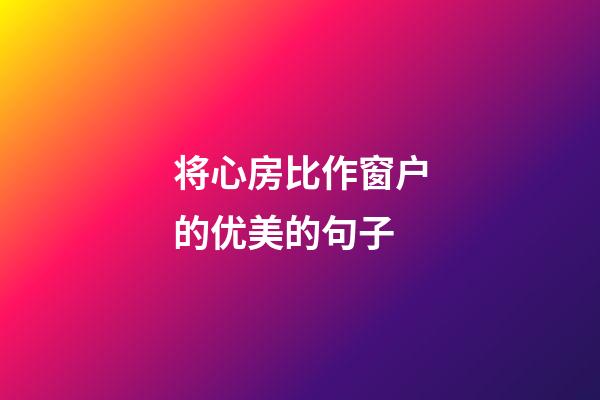 将心房比作窗户的优美的句子