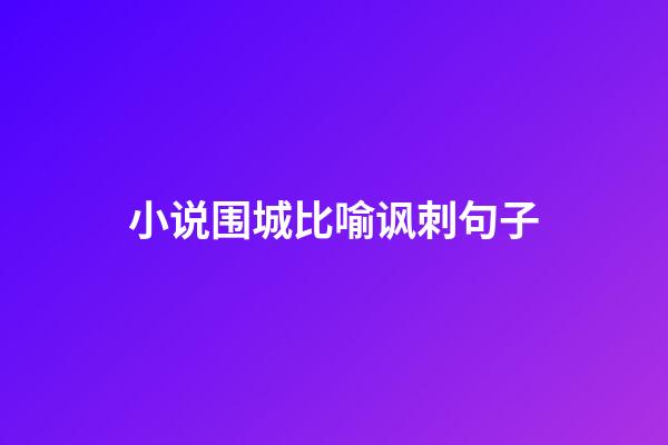 小说围城比喻讽刺句子