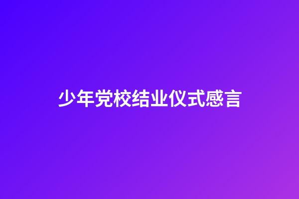 少年党校结业仪式感言