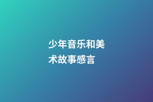 少年音乐和美术故事感言