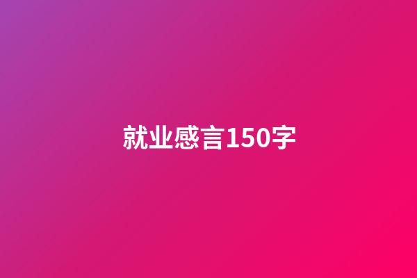 就业感言150字