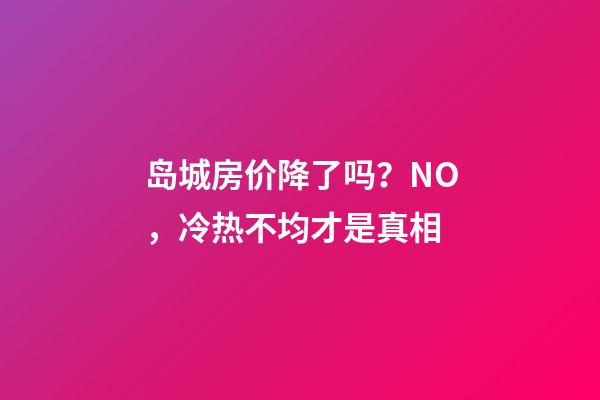 岛城房价降了吗？NO，冷热不均才是真相