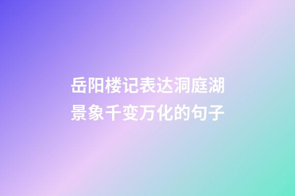 岳阳楼记表达洞庭湖景象千变万化的句子