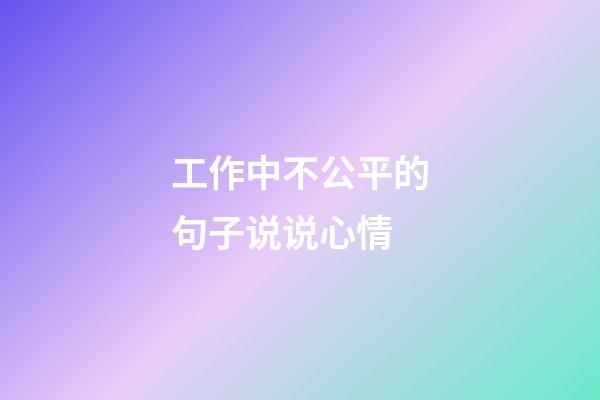 工作中不公平的句子说说心情