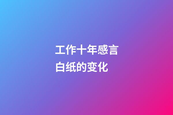 工作十年感言白纸的变化