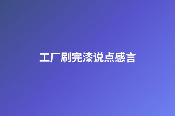 工厂刷完漆说点感言