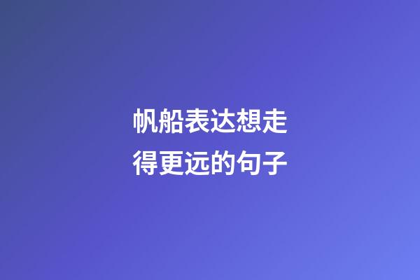 帆船表达想走得更远的句子