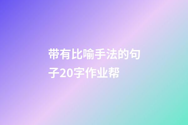 带有比喻手法的句子20字作业帮