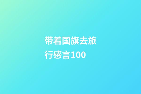 带着国旗去旅行感言100