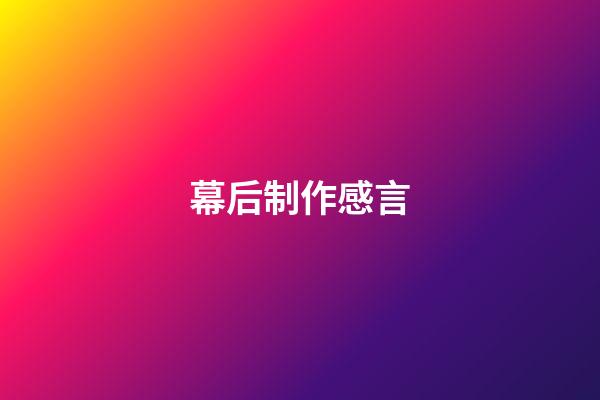 幕后制作感言