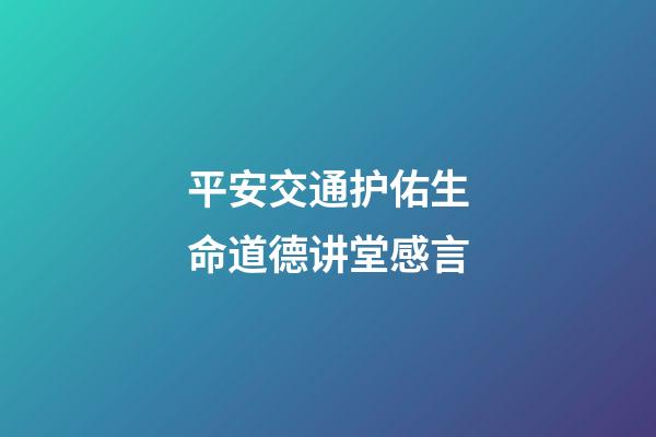 平安交通护佑生命道德讲堂感言