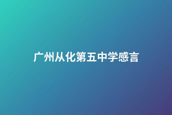 广州从化第五中学感言