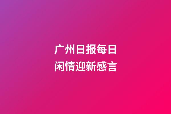 广州日报每日闲情迎新感言