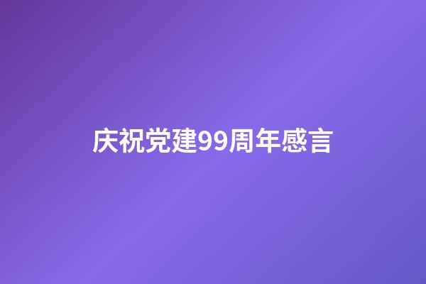 庆祝党建99周年感言