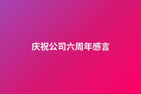 庆祝公司六周年感言