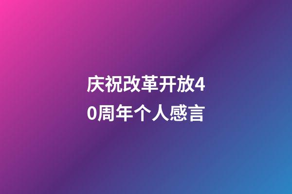 庆祝改革开放40周年个人感言