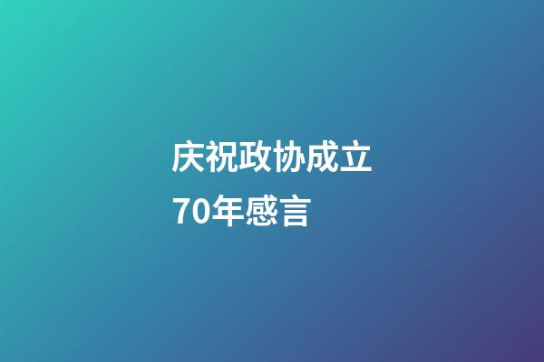 庆祝政协成立70年感言