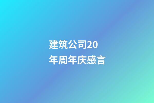 建筑公司20年周年庆感言