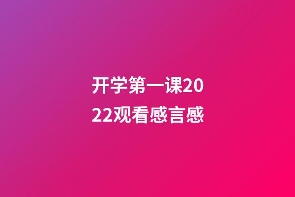 开学第一课2022观看感言感