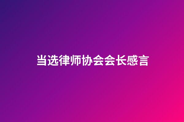 当选律师协会会长感言