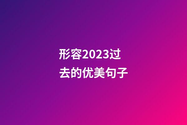 形容2023过去的优美句子