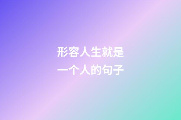 形容人生就是一个人的句子