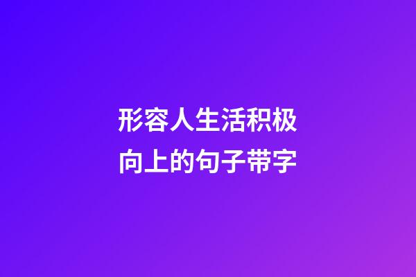 形容人生活积极向上的句子带字