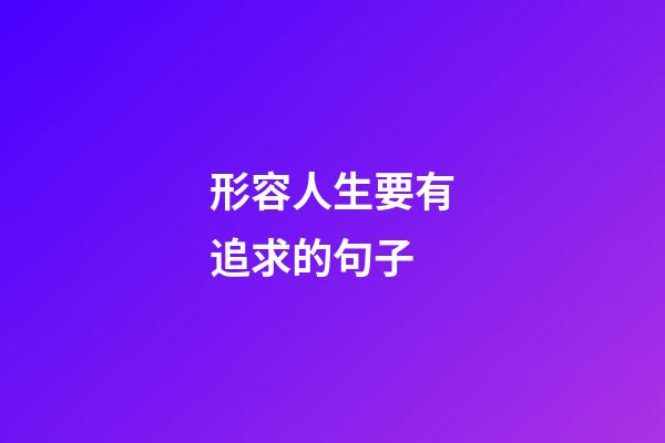 形容人生要有追求的句子