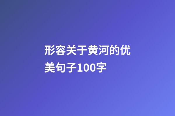 形容关于黄河的优美句子100字