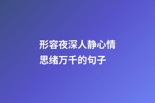 形容夜深人静心情思绪万千的句子