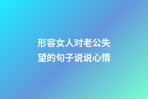 形容女人对老公失望的句子说说心情