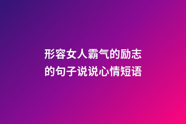 形容女人霸气的励志的句子说说心情短语