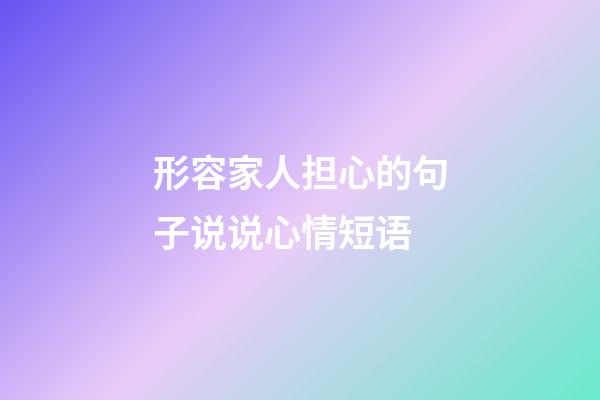 形容家人担心的句子说说心情短语