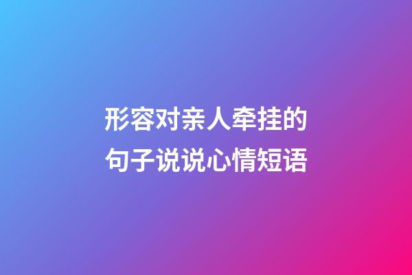 形容对亲人牵挂的句子说说心情短语