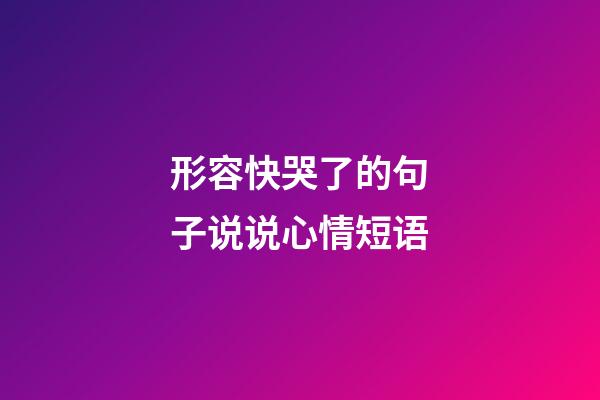 形容快哭了的句子说说心情短语