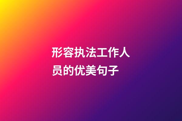 形容执法工作人员的优美句子