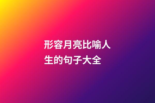 形容月亮比喻人生的句子大全