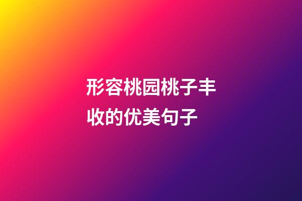 形容桃园桃子丰收的优美句子