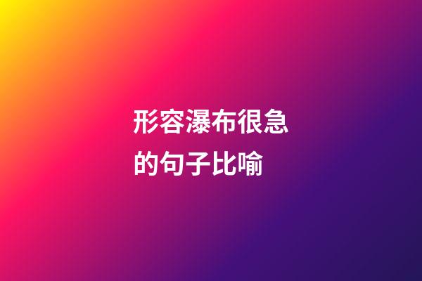 形容瀑布很急的句子比喻