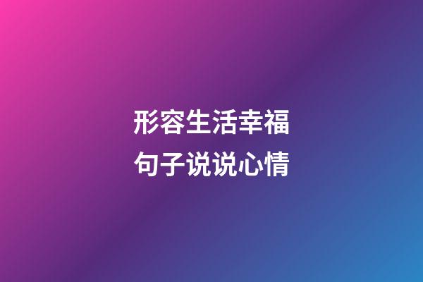 形容生活幸福句子说说心情