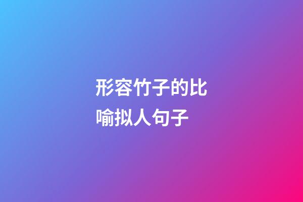 形容竹子的比喻拟人句子