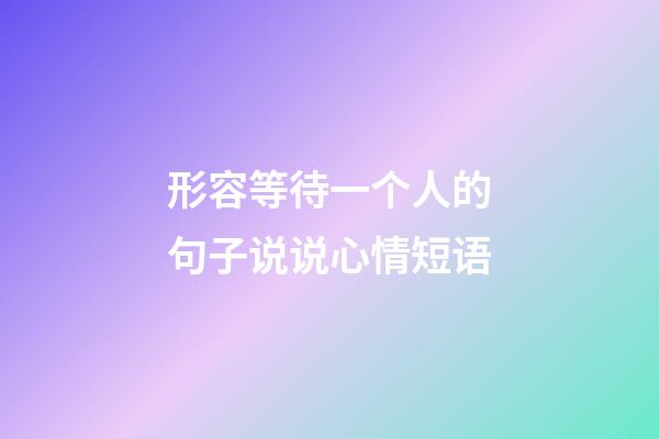 形容等待一个人的句子说说心情短语