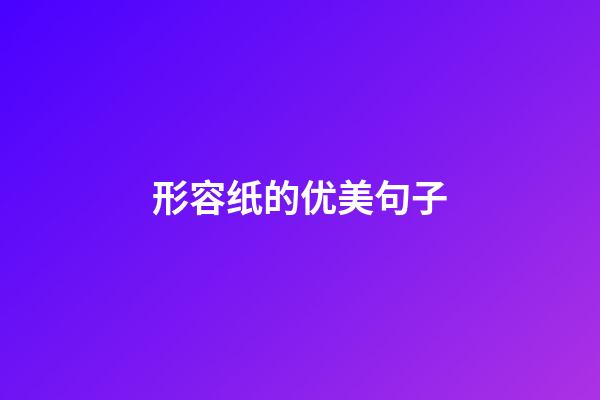 形容纸的优美句子