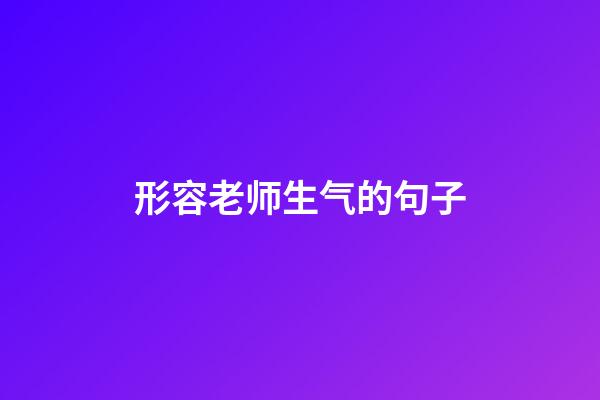 形容老师生气的句子