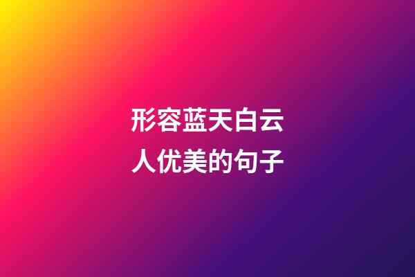 形容蓝天白云人优美的句子