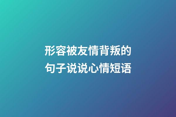 形容被友情背叛的句子说说心情短语