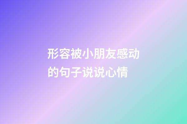 形容被小朋友感动的句子说说心情